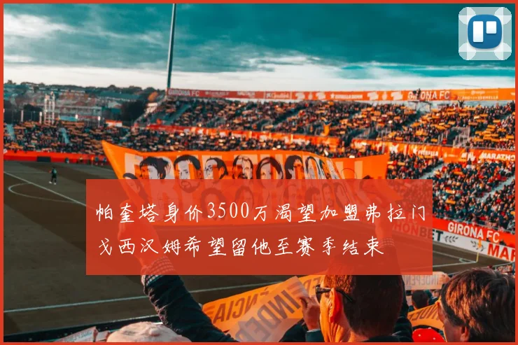 帕奎塔身价3500万渴望加盟弗拉门戈西汉姆希望留他至赛季结束