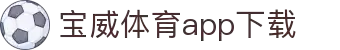 宝威全站APP-宝威APP最新版本下载-宝威体育